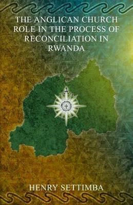 The Anglican Church Role in the Process of Reconciliation in Rwanda - Henry Settimba - cover
