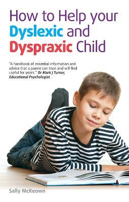 How to help your Dyslexic and Dyspraxic Child: A practical guide for parents - Sally McKeown - cover