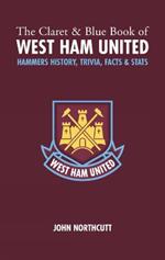 The Claret and Blue Book of West Ham United: Hammers History, Trivia, Facts and Stats