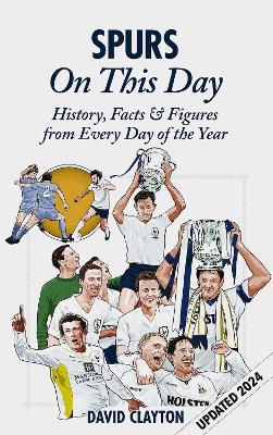 Spurs On This Day: Tottenham Hotspur History, Facts & Figures from Every Day of the Year - David Clayton - cover