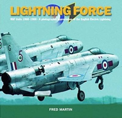 Lightning Force: RAF Units 1960-1988 - A Photographic Appreciation of the English Electric Lightning - Fred Martin - cover