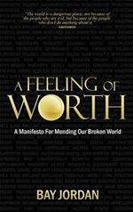 A Feeling of Worth: a Manifesto for Mending Our Broken World