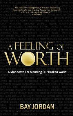 A Feeling of Worth: a Manifesto for Mending Our Broken World - Bay Jordan - cover