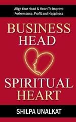 Business Head, Spiritual Heart: Align Your Head & Heart To Improve Performance, Profit and Happiness