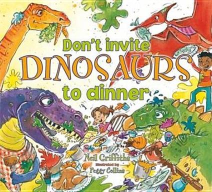 Don't Invite Dinosaurs to Dinner - Neil Griffiths - cover