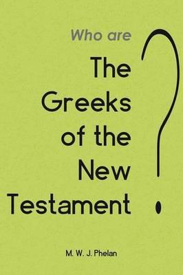 The 'greeks' of the New Testament or Paul's Ministry to Israel - M W J Phelan - cover