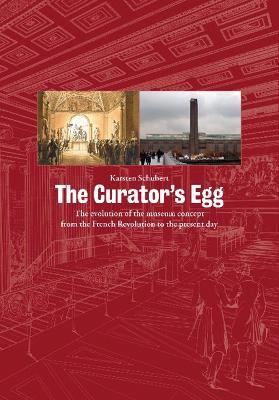 The Curator's Egg: The evolution of the museum concept from the French Revolution to the present day - Karsten Schubert - cover