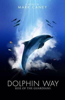 Dolphin Way: Rise of the Guardians - Mark Caney - cover