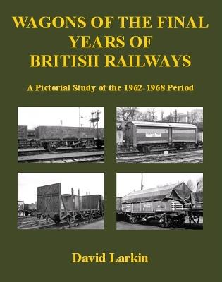 Wagons of the Final Years of British Railways: A Pictorial Study of the 1962-1968 Period - David Larkin - cover