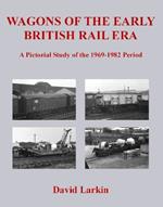 Wagons of the Early British Rail Era: A Pictorial Study of the 1969-1982 Period