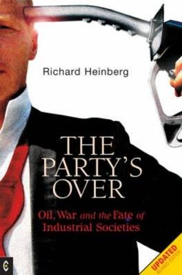 Party's Over: Oil, War and the Fate of Industrial Societies - Richard Heinberg - cover