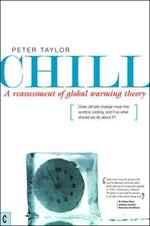 Chill, A Reassessment of Global Warming Theory: Does Climate Change Mean the World is Cooling, and If So What Should We Do About It?
