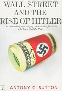 Wall Street and the Rise of Hitler: The Astonishing True Story of the American Financiers Who Bankrolled the Nazis - Antony Cyril Sutton - cover