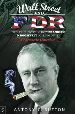 Wall Street and FDR: The True Story of How Franklin D. Roosevelt Colluded with Corporate America - Antony Cyril Sutton - cover