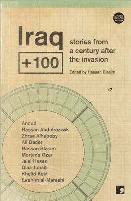 Iraq+100: Stories from a Century After the Invasion - Hassan Blasim,Anoud,Bader - cover