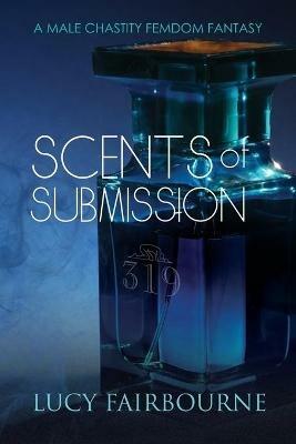 Scents of Submission: A Male Chastity Femdom Fantasy - Lucy Fairbourne - cover
