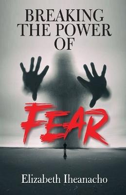 Breaking the Power of Fear - Elizabeth Iheanacho - cover