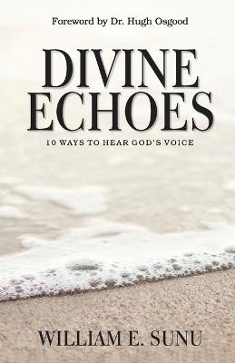 Divine Echoes: 10 Ways to Hear God's Voice - William E Sunu - cover