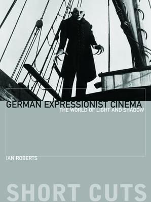 German Expressionist Cinema - The World of Light and Shadow - Ian Roberts - cover