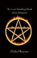 The Lesser Banishing Ritual of the Pentagram: A 21st Century Grimoire - Michael Benjamin - cover