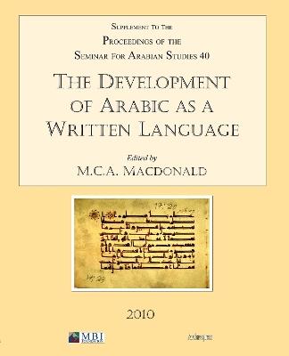 The Development of Arabic as a Written Language: Supplement to the Proceedings of the Seminar for Arabian Studies Volume 40 2010 - cover