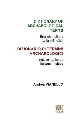 Dictionary of Archaeological Terms: English-Italian/ Italian-English - Andrea Vianello - cover