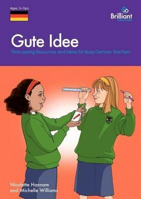 Gute Idee: Time-saving Resources and Ideas for Busy German Teachers - Nicolette Hannam,Michelle Williams - cover
