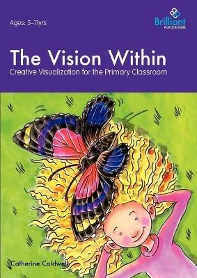 The Vision Within: Creative Visualization for the Primary Classroom - Catherine Caldwell - cover