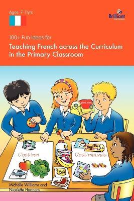 100+ Fun Ideas for Teaching French Across the Curriculum - Nicolette Hannam,Michelle Williams - cover