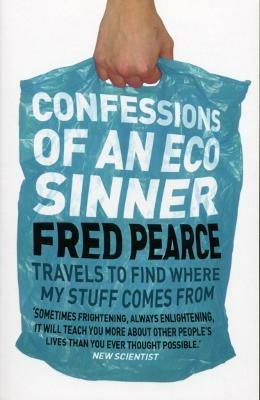 Confessions of an Eco Sinner: Travels to find where my stuff comes from - Fred Pearce - cover
