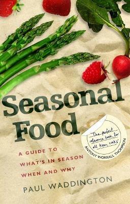 Seasonal Food: A guide to what's in season when and why - Paul Waddington - cover