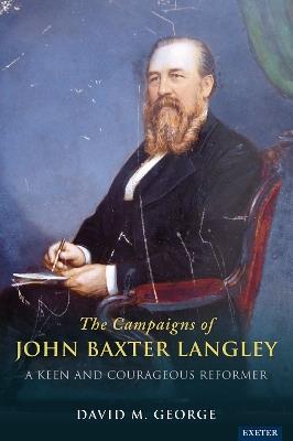 The Radical Campaigns of John Baxter Langley: A Keen and Courageous Reformer - David George - cover
