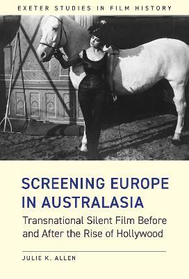Screening Europe in Australasia: Transnational Silent Film Before and After the Rise of Hollywood - Julie K. Allen - cover