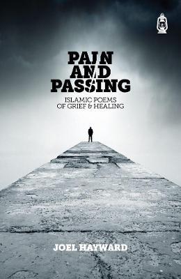 Pain and Passing: Islamic Poems of Grief & Healing - JOEL HAYWARD - cover