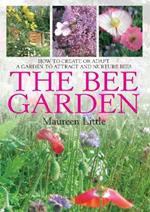 The Bee Garden: How to Create or Adapt a Garden to Attract and Nurture Bees