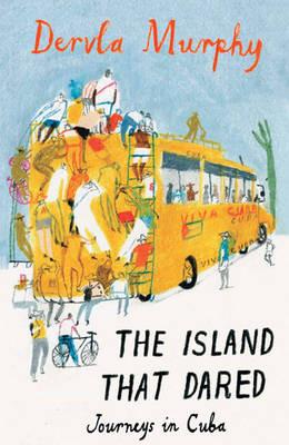 The Island that Dared: Journeys in Cuba - Dervla Murphy - cover