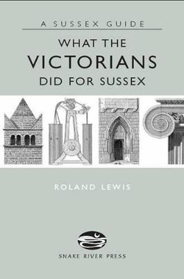 What the Victorians Did for Sussex - Roland Lewis - cover
