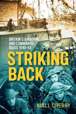 Striking Back: Britain's Airborne and Commando Raids 1940-42 - Niall Cherry - cover