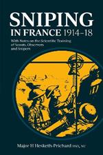 Sniping in France 1914-18: With Notes on the Scientific Training of Scouts,Observers,and Snipers