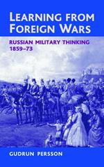 Learning from Foreign Wars: Russian Military Thinking 1859–73