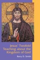 Jesus' Twofold Teaching About the Kingdom of God - Barry D. Smith - cover