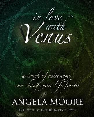 In Love with Venus: A Touch of Astronomy Can Change Your Life Forever - Angela Moore - cover