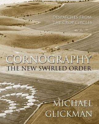 Cornography: The New Swirled Order - Despatches from the Crop Circles - Michael Glickman - cover