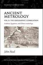 Ancient Metrology, Vol II: The Geographic Correlation: Arabian, Egyptian, and Chinese Metrology