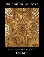 The Cosmos in Stone: Sacred Geometry of a Master Mason - Tom Bree - cover