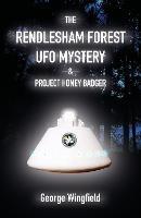 The Rendlesham Forest UFO Mystery: And Project Honey Badger - George Wingfield - cover
