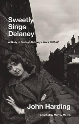 Sweetly Sings Delaney: A Study of Shelagh Delaney's Work 1958-68 - John Harding - cover