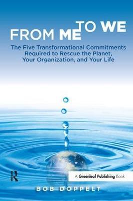 From Me to We: The Five Transformational Commitments Required to Rescue the Planet, Your Organization, and Your Life - Bob Doppelt - cover