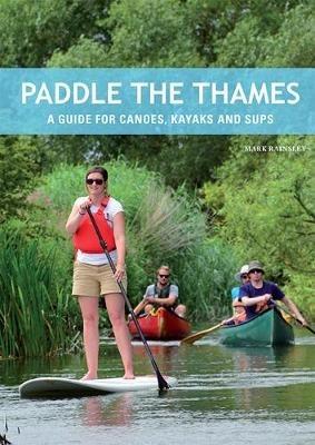 Paddle the Thames: A Guide for Canoes, Kayaks and Sup's - Mark Rainsley - cover
