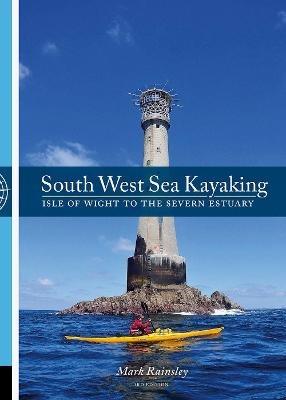 South West Sea Kayaking: Isle of Wight to the Severn Estuary - Mark Rainsley - cover